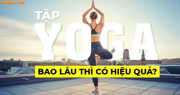 Tập yoga bao lâu thì có hiệu quả giảm cân, cơ thể săn chắc, Wheyshop sẽ cùng các bạn tìm hiểu 7 yếu tố quan trọng ảnh hưởng đến hiệu quả tập luyện yoga...